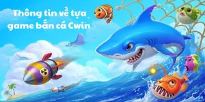 Thông tin về tựa game bắn cá Cwin 