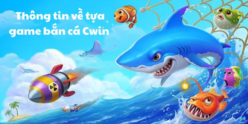 Thông tin về tựa game bắn cá Cwin 